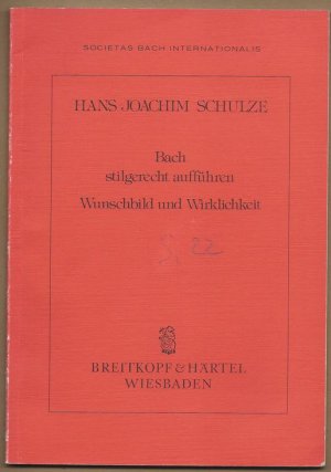 Bach stilgerecht aufführen. Wunschbild und Wirklichkeit (= Societas Bach Internationalis).