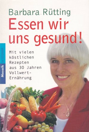 gebrauchtes Buch – Barbara Rütting – Essen wir uns gesund! - Mit vielen köstlichen Rezepten aus 30 Jahren Vollwert-Ernährung