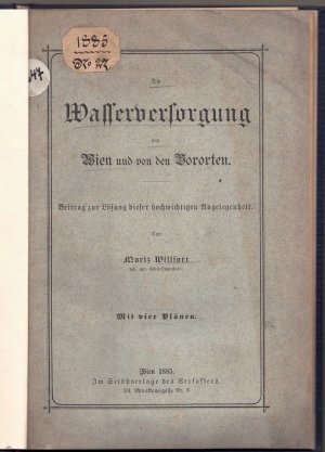 Die Wasserversorgung von Wien und von den Vororten : Beitrag zur Lösung dieser hochwichtigen Angelegenheit.