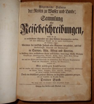 Allgemeine Historie der Reisen zu Wasser und Lande oder Sammlung aller Reisebeschreibungen, welche bis itzo in verschiedenen Sprachen von allen Völkern […]