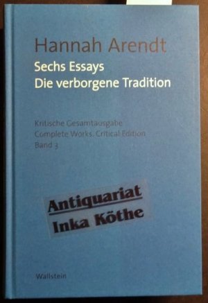 gebrauchtes Buch – Arendt, Hannah – Sechs Essays : Die verborgene Tradition; Hannah Arendt ; herausgegeben von Barbara Hahn ... Arendt, Hannah: Kritische Gesamtausgabe ; Band 3 -