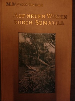 Auf neuen Wegen durch Sumatra. Forschungsreisen in Ost- und Zentral-Sumatra (1907)