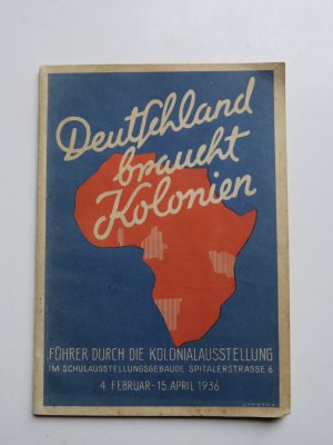 Deutschland braucht Kolonien. Eine Werbe- und Leseschrift anläßlich der Kolonialausstellung vom 4. Februar bis 15. April 1936. HAMBURG