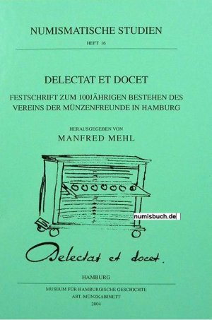 neues Buch – Manfred Mehl – Delectat et docet: Festschrift zum 100jährigen Bestehen des Vereins der Münzenfreunde in Hamburg.