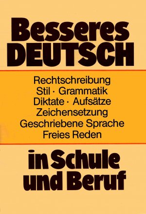 Besseres Deutsch in Schule und Beruf (Rechtschreibung - Stil - Grammatik - Diktate - Aufsätze - Zeichensetzung - Geschriebene Sprache - Freies Reden)