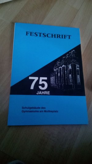 Festschrift 75 Jahre Schulgebäude des Gymnasium am Moltkeplatz