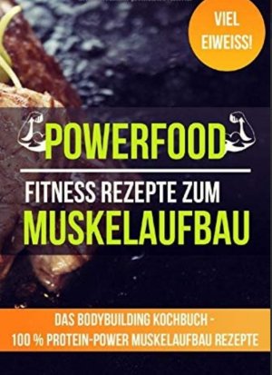 Powerfood - Fitness Rezepte zum Muskelaufbau