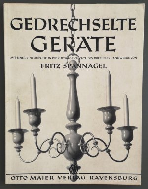 Gedrechselte Geräte - mit einer Einführung in die Kulturgeschichte des Drechslerhandwerks