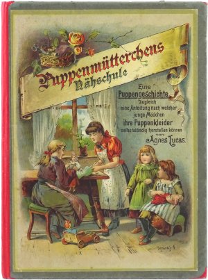 Puppenmütterchens Nähstube - eine Puppengeschichte. Zugleich eine Anleitung, nach welcher junge Mädchen ihre Puppenkleider selbstständig herstellen können […]