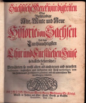 Sächsische Merckwürdigkeiten Oder Vollständige Alte, Mittle und Neue Historie von Sachsen Und dem Durchlauchtigsten Chur und Fürstlichen Hause so dasselbe […]