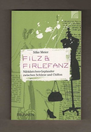 gebrauchtes Buch – Silke Meier – Filz & Firlefanz - Nähkästchen-Geplauder zwischen Schürze und Chiffon