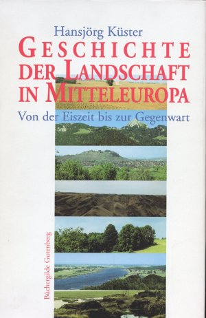 Geschichte der Landschaft in Mitteleuropa. Von der Eiszeit bis zur Gegenwart