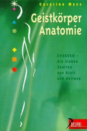 Geistkörper-Anatomie : Chakren - Die sieben Zentren von Kraft und Heilung