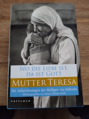 Wo die Liebe ist, da ist Gott - Die Aufzeichnungen der Heiligen von Kalkutta