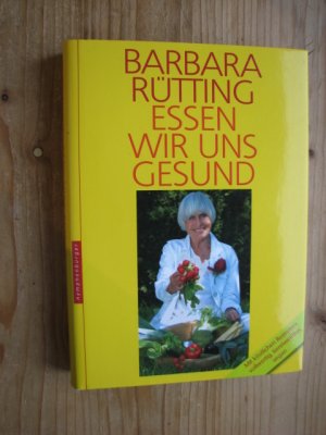 gebrauchtes Buch – Barbara Rütting – Essen wir uns gesund - 30 Jahre Erfahrung mit der Vollwerternährung - mit köstlichen Rezepten: vollwertig, tiereiweißfrei, vegan