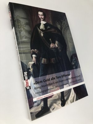 gebrauchtes Buch – Heinrich Nöth, Ulrike Leutheusser – Dem Geist alle Tore öffnen": König Maximilian II. von Bayern und die Wissenschaft.