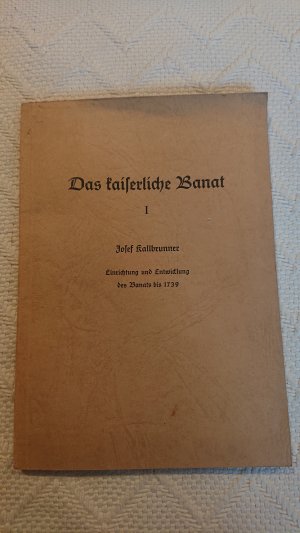 Das kaiserliche Banat I. Einrichtung und Entwicklung des Banats bis 1739.