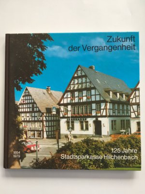 Zukunft der Vergangenheit- 125 Jahre Stadtsparkasse Hilchenbach