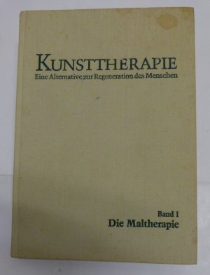 Kunsttherapie - Eine Alternative zur Regeneration des Menschen - Die Maltherapie - Band I