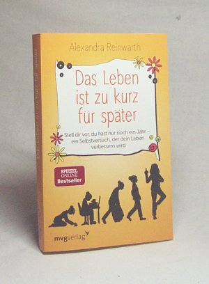 gebrauchtes Buch – Alexandra Reinwarth – Das Leben ist zu kurz für später : stell dir vor, du hast nur noch ein Jahr - ein Selbstversuch, der dein Leben verbessern wird / Alexandra Reinwarth