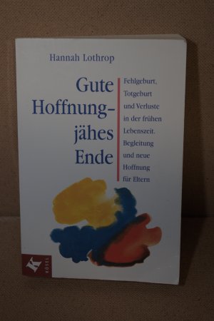 gebrauchtes Buch – Hannah Lothrop – Gute Hoffnung - jähes Ende - Fehlgeburt, Totgeburt und Verluste in der frühen Lebenszeit. Begleitung und neue Hoffnung für Eltern