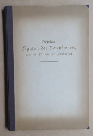 Geheime Figuren der Rosenkreuzer aus dem 16ten und 17ten Jahrhundert. Aus einem alten Mscpt. zum erstenmal ans Licht gestellt.1. und 2. Heft.