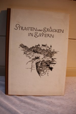 Straßen- und Brückenbau in Bayern in Schrift und Bild - Ein Überblick seiner Entwicklung seit dem Jahre 1945