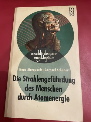 Die Strahlengefährdung des Menschen durch Atomenergie : Probleme d. Strahlenbiologie im techn. Zeitalter. Hans Marquardt ; Gerhard Schubert / rowohlts deutsche enzyklopädie ; 91