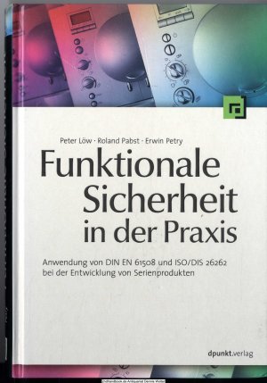 Funktionale Sicherheit in der Praxis : Anwendung von DIN EN 61508 und ISO/DIS 26262 bei der Entwicklung von Serienprodukten