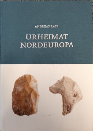 Urheimat Nordeuropa – Neue Steinzeitliche Funde aus dem westlichen Ostseeraum: Werkzeuge – Waffen – Bedeutungssteine