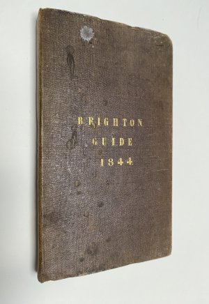 The Stranger's Guide in Brighton: Being A Complete Companion to that Fashionable Watering Place and The Rides and Drives in its Vicinity