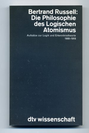 Die Philosophie des Logischen Atomismus. Aufsätze zur Logik  und Erkenntnistheorie 1908-1918. Ausgewählt, übersetzt u. eingeleitet v. Johannes Sinnreich