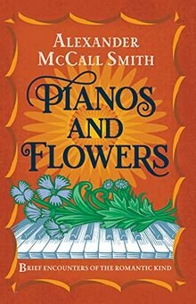 gebrauchtes Buch – Alexander McCall Smith – Pianos and Flowers: Brief Encounters of the Romantic Kind