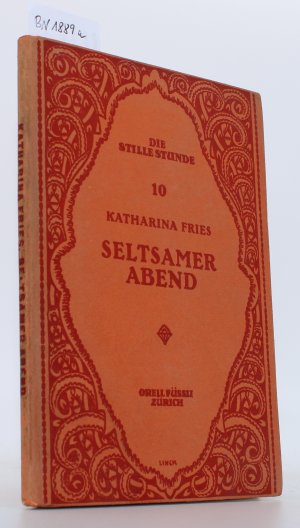 Die Stille Stunde. Sammlung schweizerischer Dichtungen, Band 10 : Seltsamer Abend. Kleine Prosa von Katharina Fries