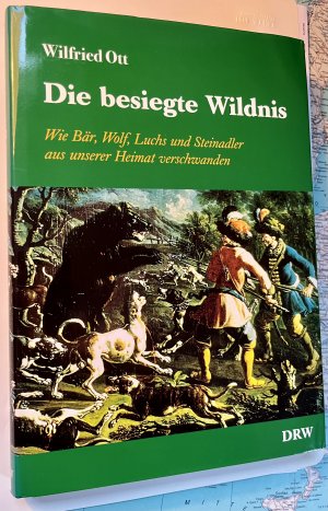 gebrauchtes Buch – Wilfried Ott – Die besiegte Wildnis. Wie Bär, Wolf, Luchs und Steinadler aus unserer Heimat verschwanden.