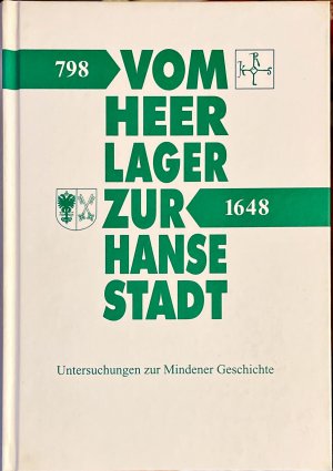 Vom Heerlager zur Hansestadt - Untersuchungen zur Mindener Geschichte 798-1648