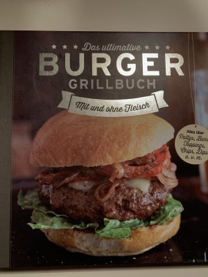 Das ultimative Burger-Grillbuch - Mit und ohne Fleisch. Alles über Pattys, Buns, Topping, Chips, Dips u.v.m.