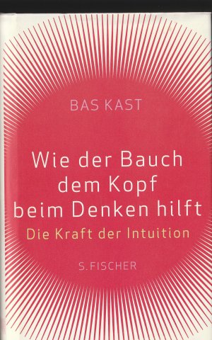 gebrauchtes Buch – Bas Kast – Wie der Bauch dem Kopf beim Denken hilft - Die Kraft der Intuition