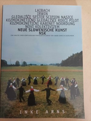 gebrauchtes Buch – Inke Arns – Neue Slowenische Kunst NSK:Laibach, Irwin, Gledalisce sester Scipion Nasice, Kozmokineticno gledalisce Rdeci pilot, Kozmokineticni kabinet Noordung, Novi kolektivizem: eine Analyse ihrer künstlerischen Strategien im Kontext der 1980er Jahre in Jugoslawien