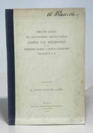 Drei und achtzig (83) neu aufgefundene original-Briefe Ludwig van Beethovens an den Erzherzog Rudolf, Cardinal-Erzbischof von Olmütz K.H.