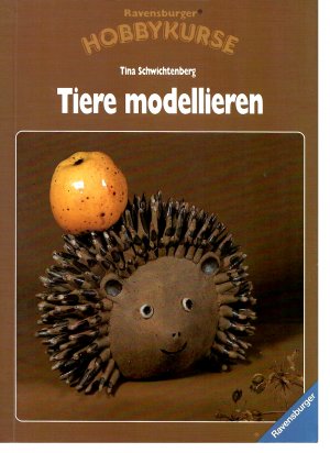 Tiere modellieren - Ravensburger Hobbykurse (Mit über 100 Fotos und präzisen Arbeitsanleitungen)