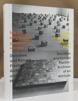 Mit der Möglichkeit gesehen zu werden. Dorothee und Konrad Fischer: Archiv einer Haltung / With A Probability Of Being Seen. Dorothee And Konrad Fischer: Archives Of An Attitude.