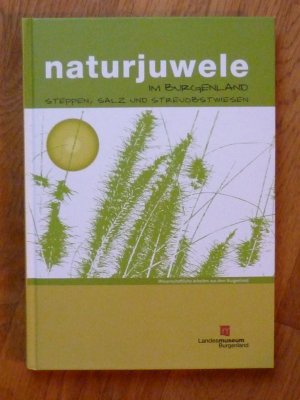 Naturjuwele im Burgenland - Steppen, Salz und Streuobstwiesen (=Wissenschaftliche Arbeiten aus dem Burgenland, Heft 133 - WAB).