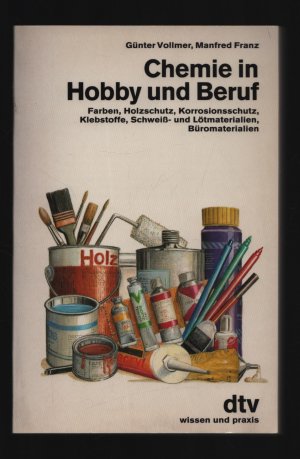 Chemie in Hobby und Beruf/Farben, Holzschutz, Korrosionsschutz, Klebstoffe, Schweiß- und Lötmaterialien, Büromaterialien---mit 17 Schwarzweißabbildungen und 14 Tabellen