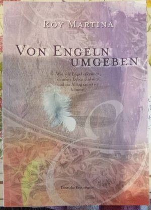 Von Engeln umgeben - Wie wir mit den himmlischen Boten Kontakt aufnehmen und ihre Hilfe bekommen