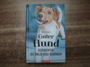 Guter Hund: Geschichten, die unser Herz berühren.