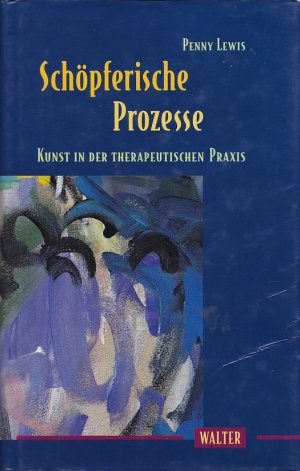 SCHÖPFERISCHE PROZESSE - Kunst in der Therapeutischen Praxis / Übertragung aus dem Amerikanischen Sieglinde Denzel und Susanne Naumann