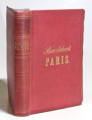 Paris und Nord-Frankreich nebst den Eisenbahn-routen vom Rhein und der Schweiz nach Paris. Handbuch für Reisende. Mit 2 Karten und 23 Plänen. Sechste […]