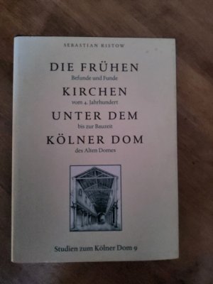 gebrauchtes Buch – Sebastian Ristow – Die frühen Kirchen unter dem Kölner Dom - Befunde und Funde vom 4. Jahrhundert bis zur Bauzeit des Alten Domes