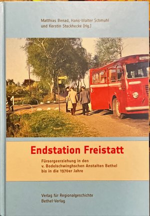 Endstation Freistatt. Fürsorgeerziehung in den v. Bodelschwinghschen Anstalten Bethel bis in die 1970er Jahre